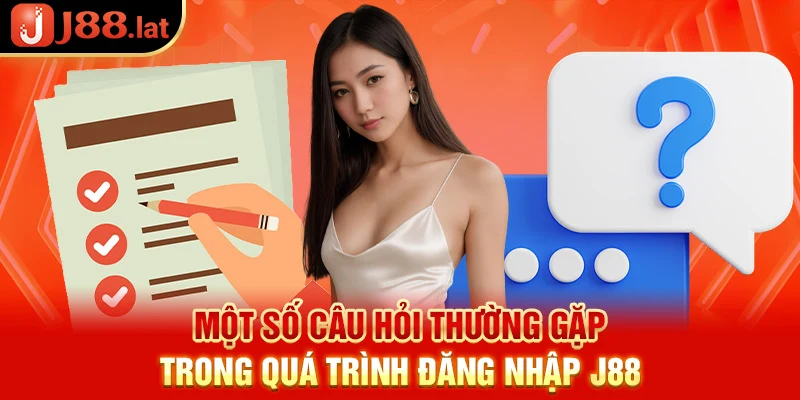 Một số câu hỏi thường gặp trong quá trình J88 đăng nhập